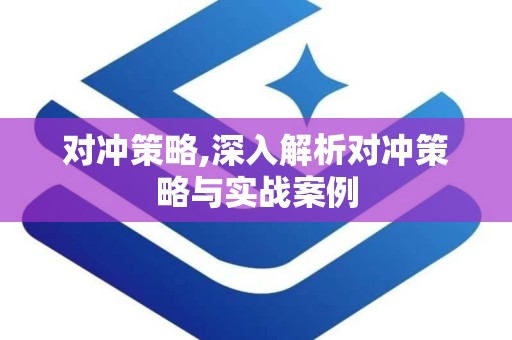 对冲策略,深入解析对冲策略与实战案例
