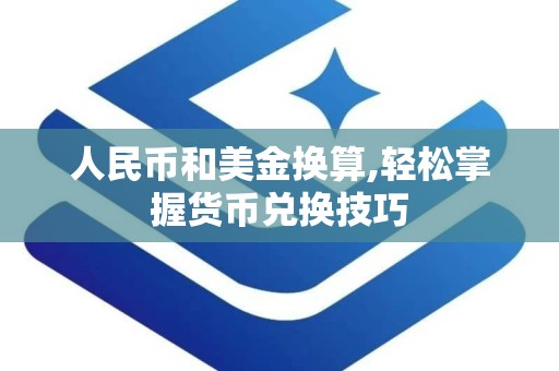 人民币和美金换算,轻松掌握货币兑换技巧