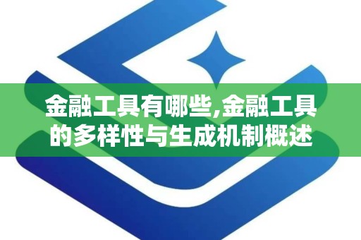 金融工具有哪些,金融工具的多样性与生成机制概述