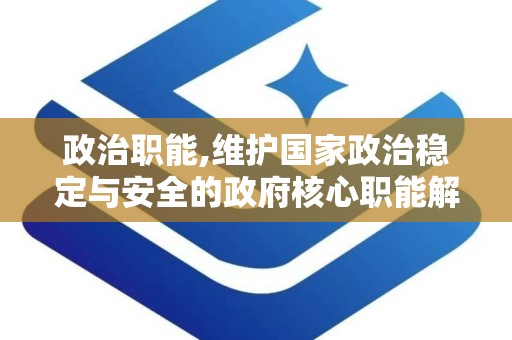 政治职能,维护国家政治稳定与安全的政府核心职能解析