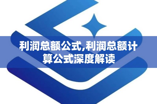 利润总额公式,利润总额计算公式深度解读