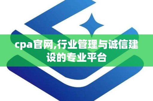 cpa官网,行业管理与诚信建设的专业平台