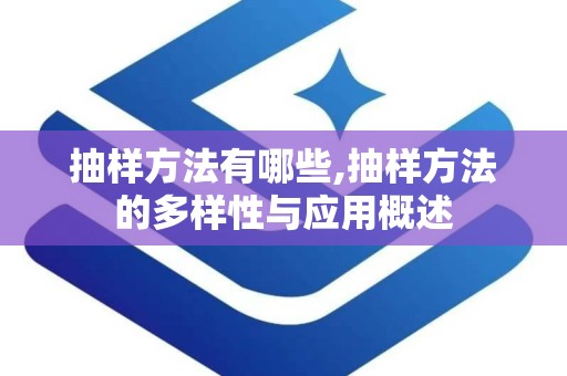 抽样方法有哪些,抽样方法的多样性与应用概述