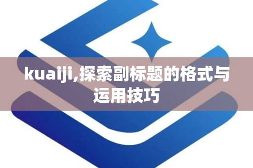 kuaiji,探索副标题的格式与运用技巧