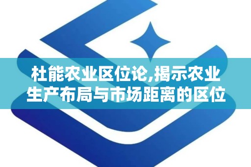 杜能农业区位论,揭示农业生产布局与市场距离的区位规律