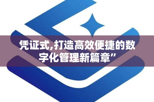 凭证式,打造高效便捷的数字化管理新篇章”