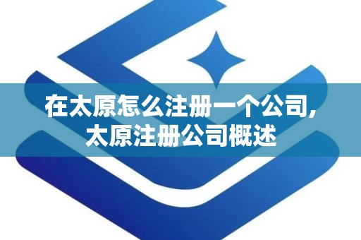 在太原怎么注册一个公司,太原注册公司概述