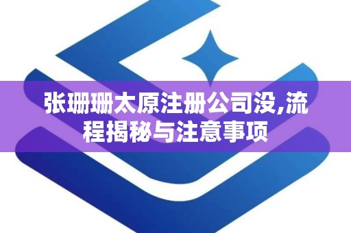 张珊珊太原注册公司没,流程揭秘与注意事项