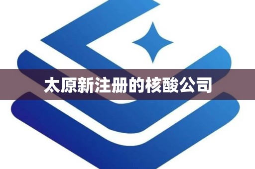 太原新注册的核酸公司