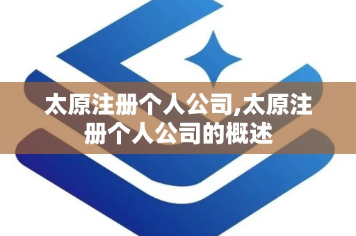 太原注册个人公司,太原注册个人公司的概述