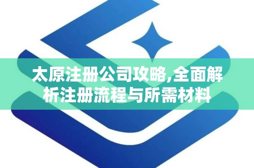 太原注册公司攻略,全面解析注册流程与所需材料