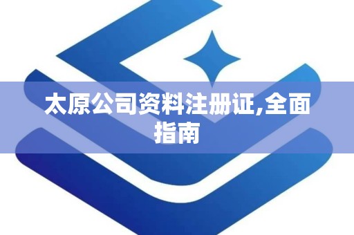 太原公司资料注册证,全面指南