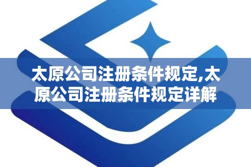 太原公司注册条件规定,太原公司注册条件规定详解